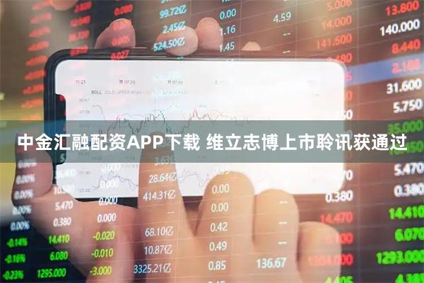 中金汇融配资APP下载 维立志博上市聆讯获通过