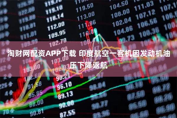 淘财网配资APP下载 印度航空一客机因发动机油压下降返航